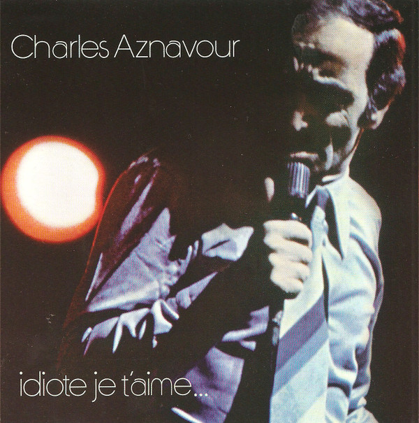 Idiote Je T'aime... par Charles Aznavour