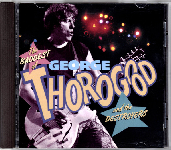 The Baddest Of George Thorogood And The Destroyers